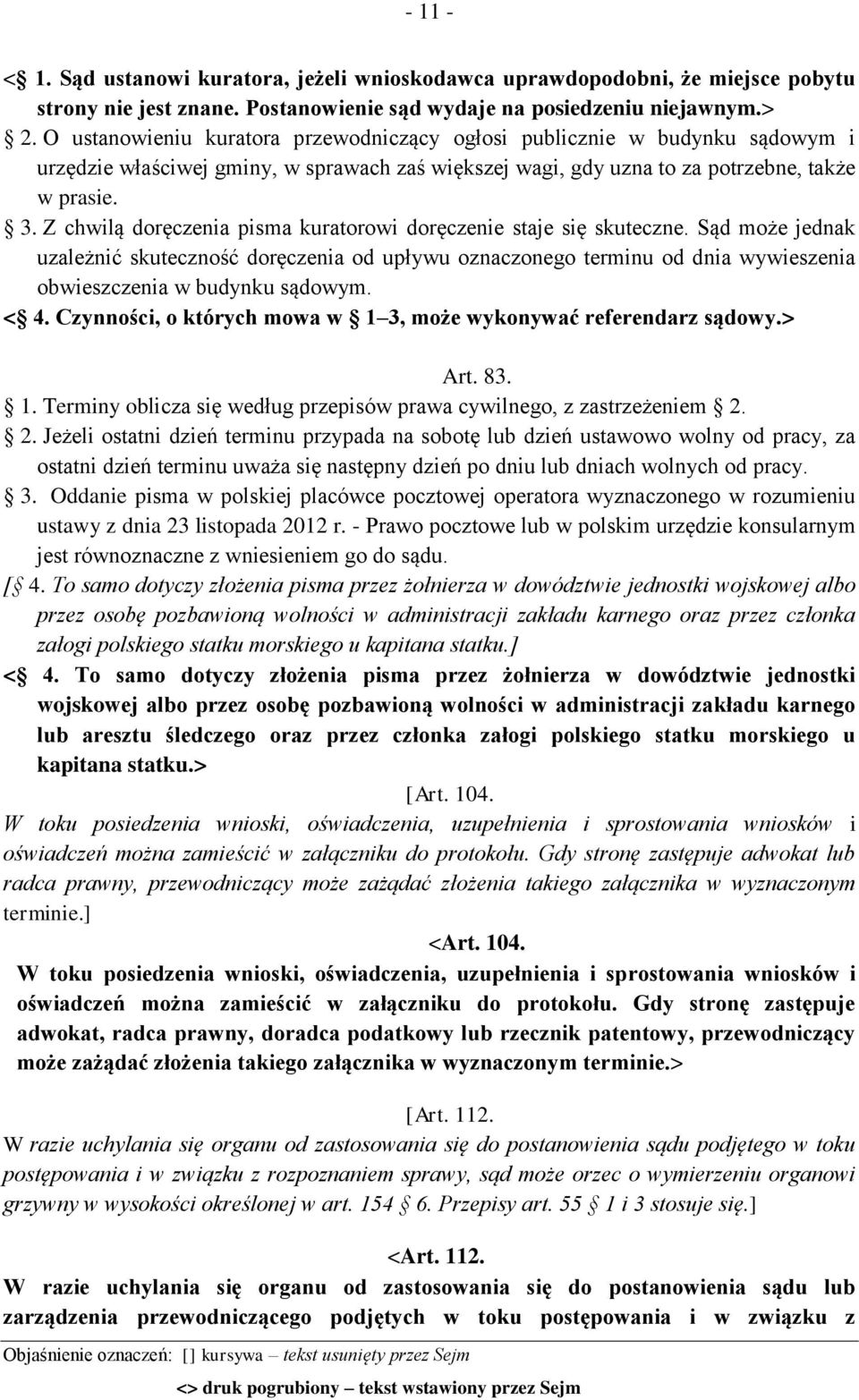 Z chwilą doręczenia pisma kuratorowi doręczenie staje się skuteczne. Sąd może jednak uzależnić skuteczność doręczenia od upływu oznaczonego terminu od dnia wywieszenia obwieszczenia w budynku sądowym.