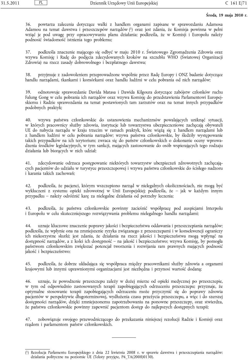 uwagę przy opracowywaniu planu działania; podkreśla, że w Komisji i Europolu należy podnosić świadomość istnienia tego problemu; 37. podkreśla znaczenie mającego się odbyć w maju 2010 r.