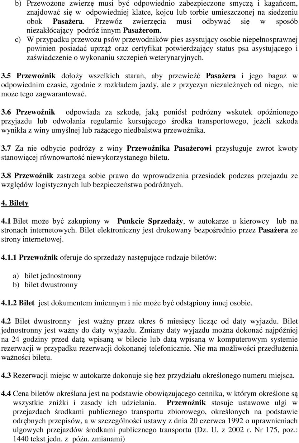 c) W przypadku przewozu psów przewodników pies asystujący osobie niepełnosprawnej powinien posiadać uprząż oraz certyfikat potwierdzający status psa asystującego i zaświadczenie o wykonaniu szczepień