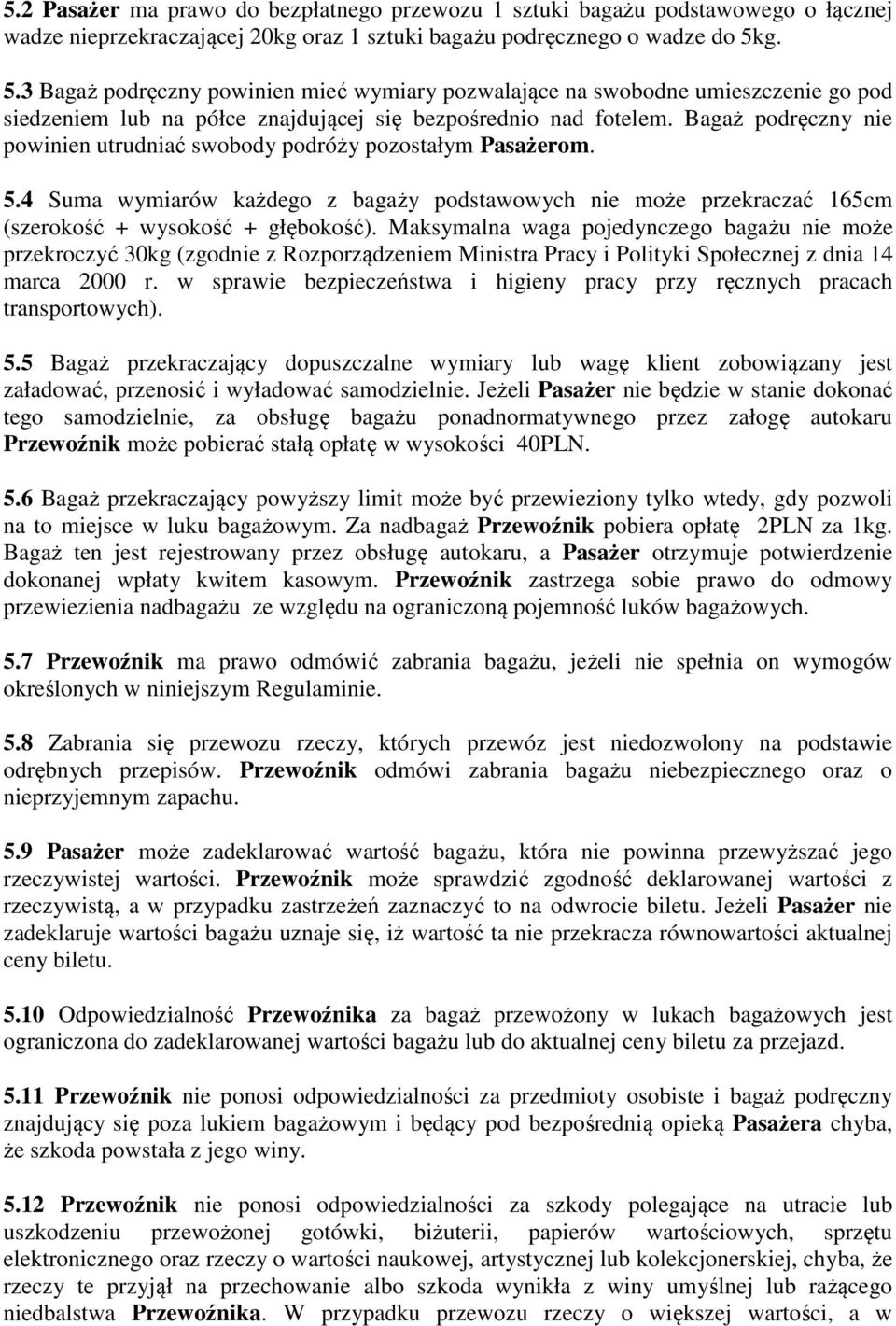 Bagaż podręczny nie powinien utrudniać swobody podróży pozostałym Pasażerom. 5.4 Suma wymiarów każdego z bagaży podstawowych nie może przekraczać 165cm (szerokość + wysokość + głębokość).