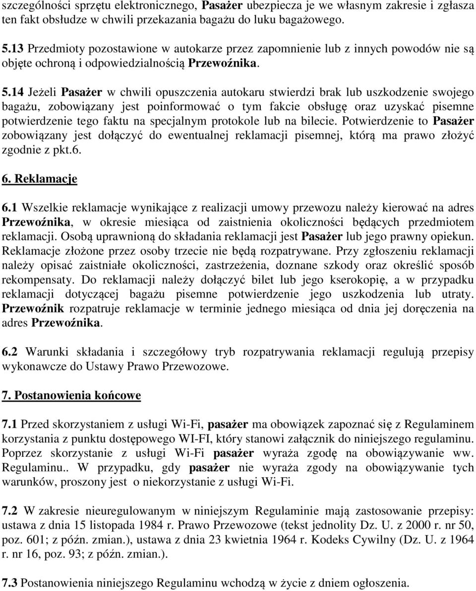 14 Jeżeli Pasażer w chwili opuszczenia autokaru stwierdzi brak lub uszkodzenie swojego bagażu, zobowiązany jest poinformować o tym fakcie obsługę oraz uzyskać pisemne potwierdzenie tego faktu na