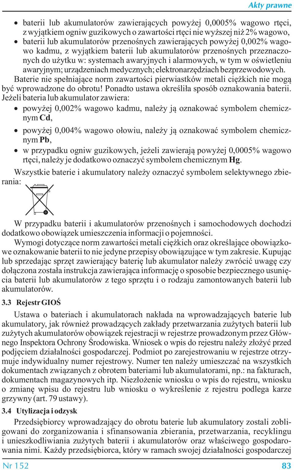 elektronarzędziach bezprzewodowych. Baterie nie spełniające norm zawartości pierwiastków metali ciężkich nie mogą być wprowadzone do obrotu! Ponadto ustawa określiła sposób oznakowania baterii.