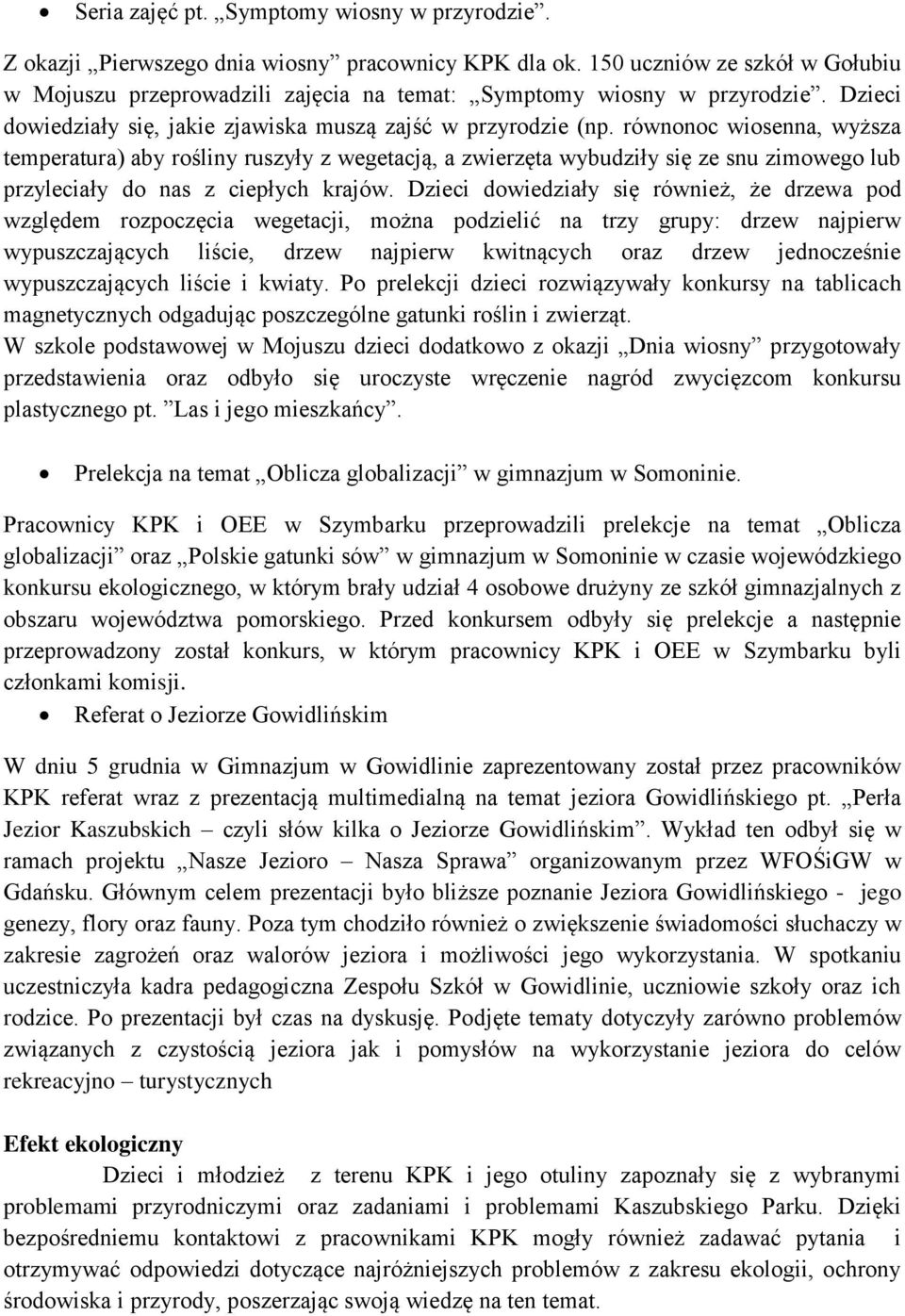 równonoc wiosenna, wyższa temperatura) aby rośliny ruszyły z wegetacją, a zwierzęta wybudziły się ze snu zimowego lub przyleciały do nas z ciepłych krajów.