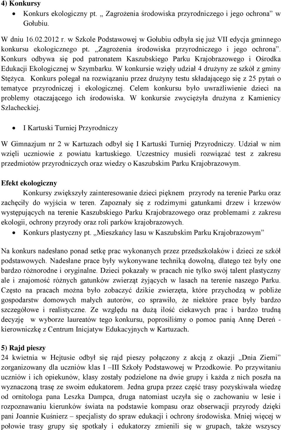 Konkurs odbywa się pod patronatem Kaszubskiego Parku Krajobrazowego i Ośrodka Edukacji Ekologicznej w Szymbarku. W konkursie wzięły udział 4 drużyny ze szkół z gminy Stężyca.
