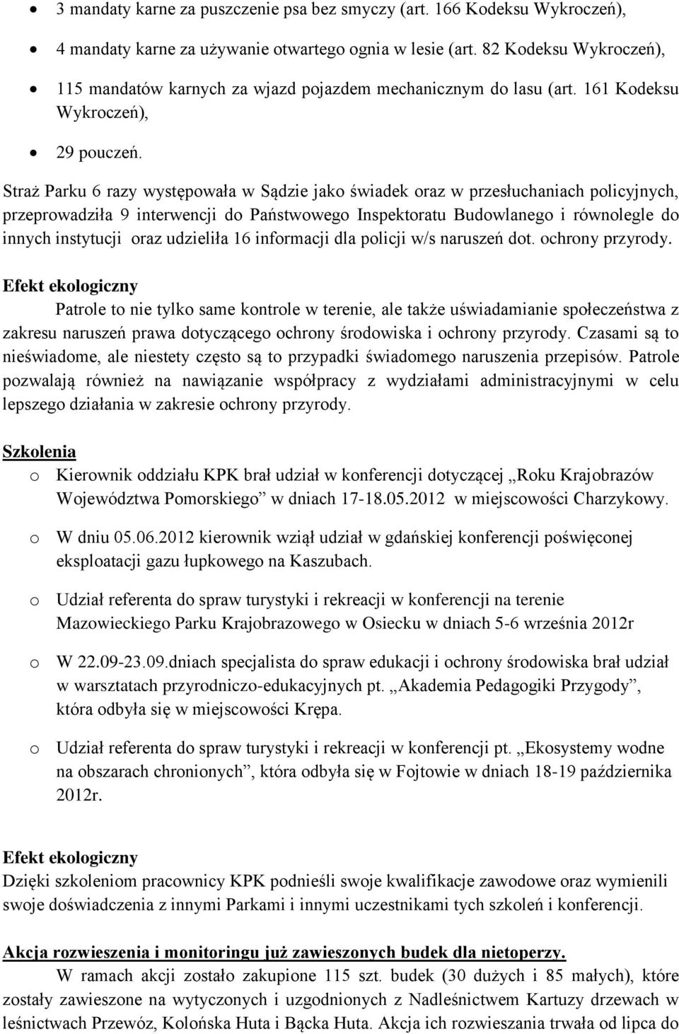 Straż Parku 6 razy występowała w Sądzie jako świadek oraz w przesłuchaniach policyjnych, przeprowadziła 9 interwencji do Państwowego Inspektoratu Budowlanego i równolegle do innych instytucji oraz
