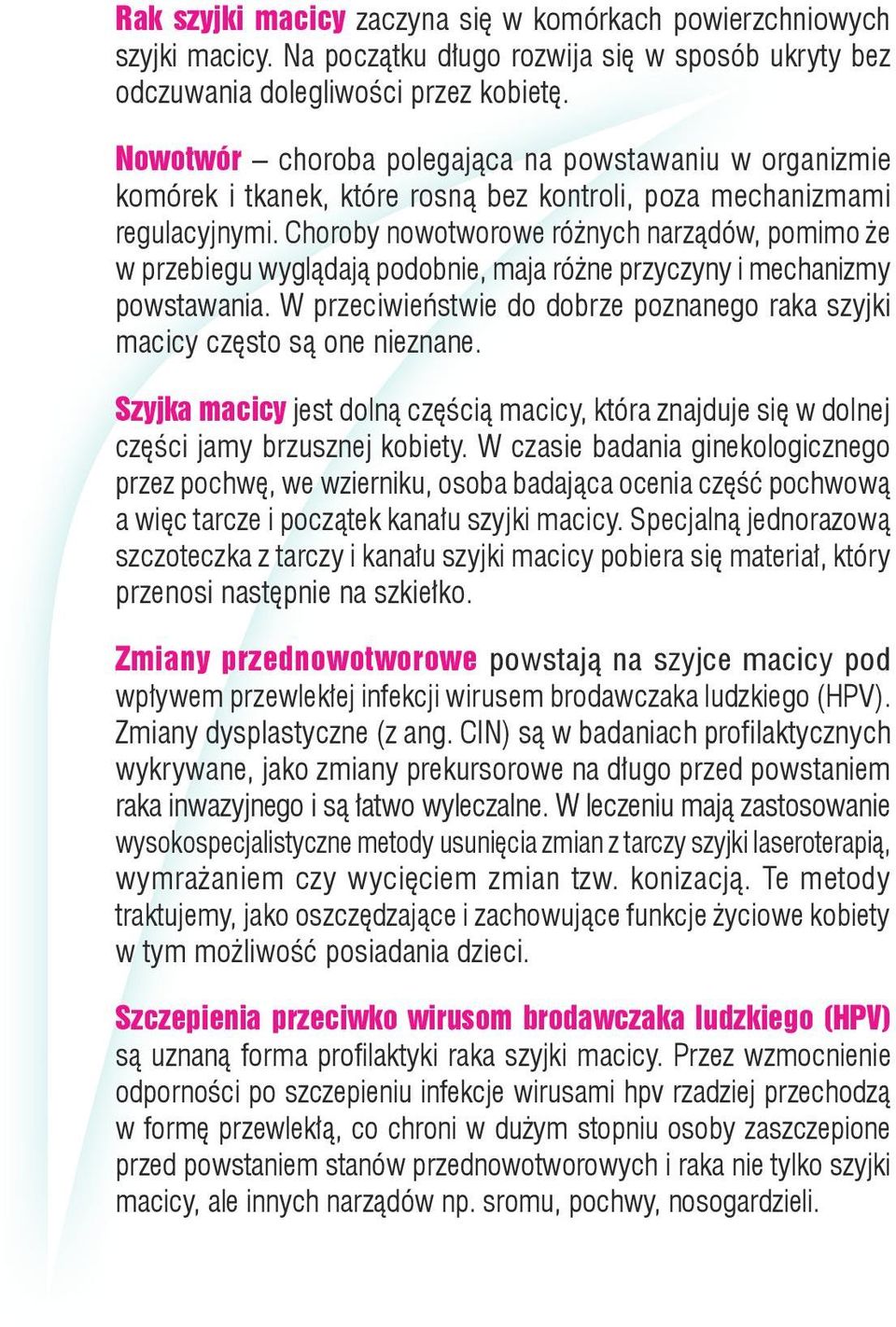 Choroby nowotworowe różnych narządów, pomimo że w przebiegu wyglądają podobnie, maja różne przyczyny i mechanizmy powstawania.