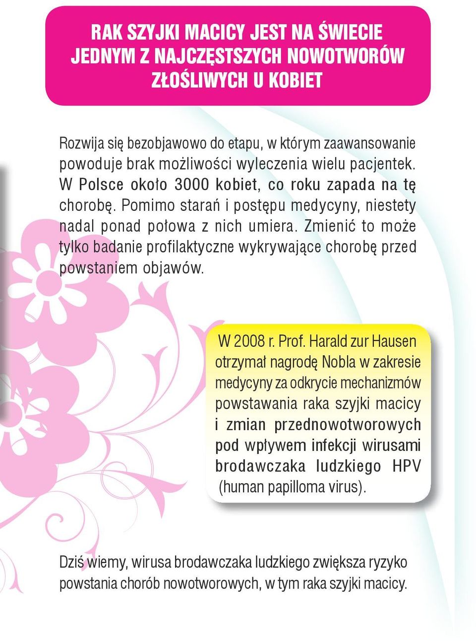 Zmienić to może tylko badanie profilaktyczne wykrywające chorobę przed powstaniem objawów. W 2008 r. Prof.