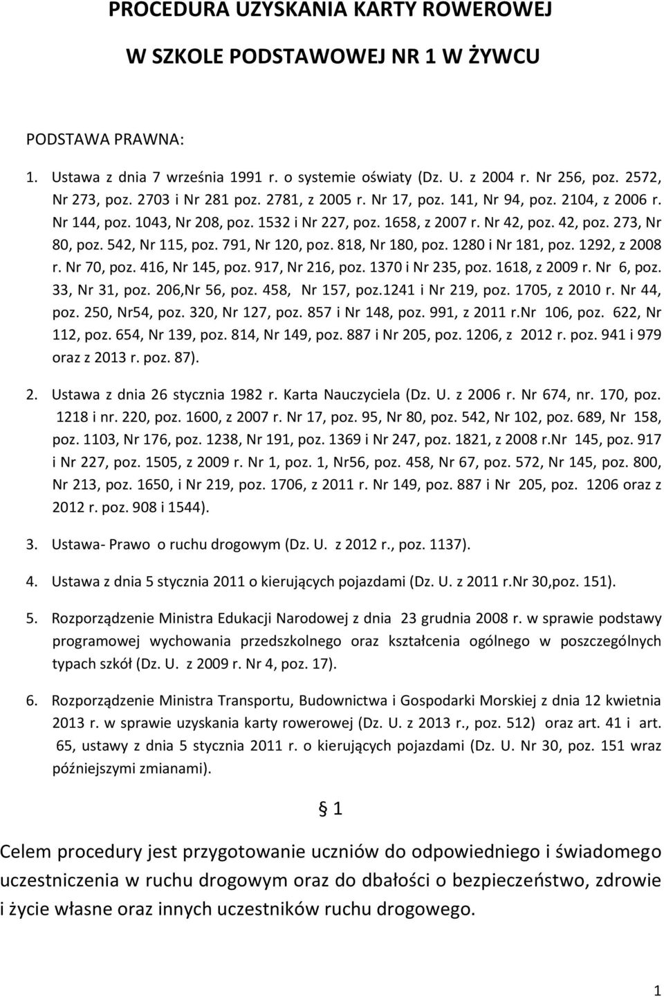 542, Nr 115, poz. 791, Nr 120, poz. 818, Nr 180, poz. 1280 i Nr 181, poz. 1292, z 2008 r. Nr 70, poz. 416, Nr 145, poz. 917, Nr 216, poz. 1370 i Nr 235, poz. 1618, z 2009 r. Nr 6, poz. 33, Nr 31, poz.