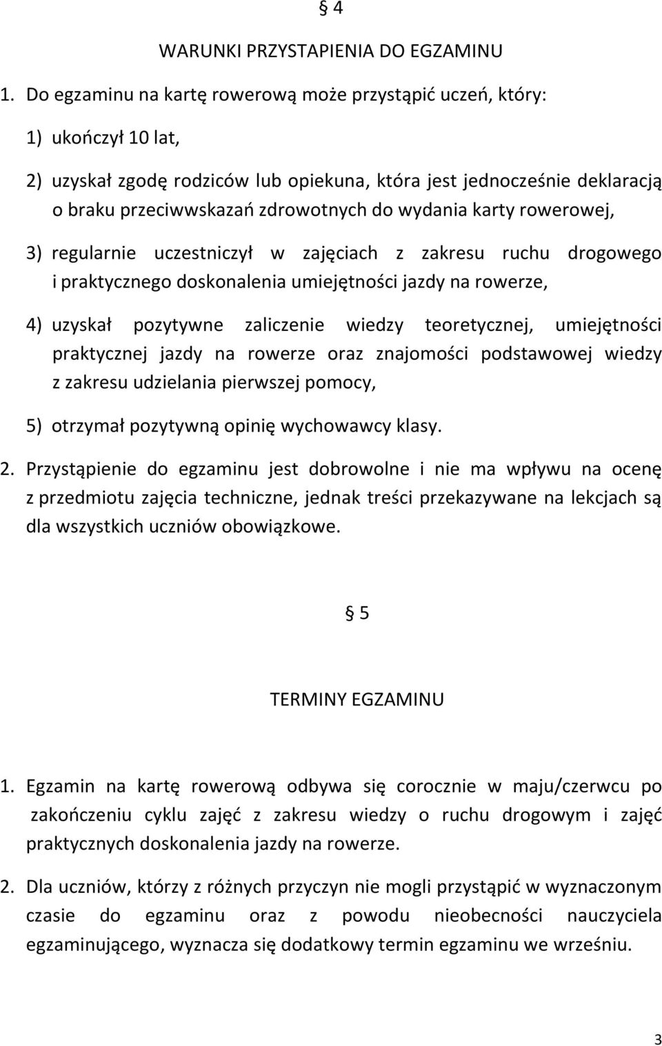 wydania karty rowerowej, 3) regularnie uczestniczył w zajęciach z zakresu ruchu drogowego i praktycznego doskonalenia umiejętności jazdy na rowerze, 4) uzyskał pozytywne zaliczenie wiedzy