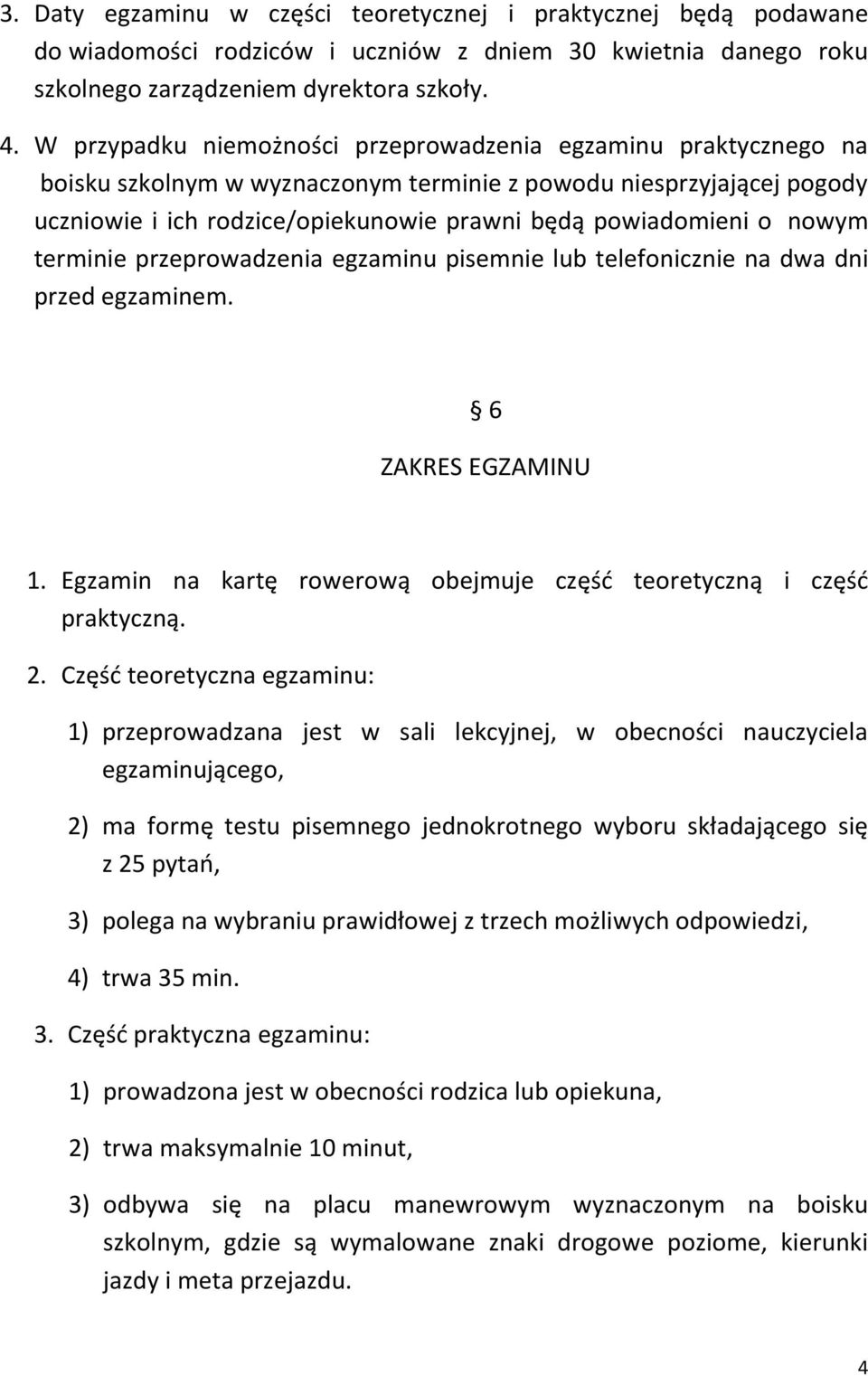 nowym terminie przeprowadzenia egzaminu pisemnie lub telefonicznie na dwa dni przed egzaminem. 6 ZAKRES EGZAMINU 1. Egzamin na kartę rowerową obejmuje część teoretyczną i część praktyczną. 2.