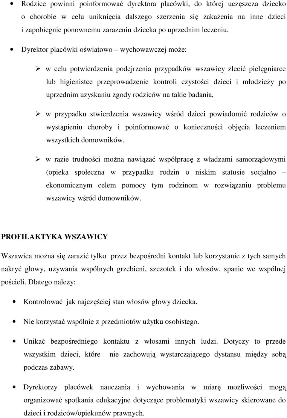 Dyrektor placówki oświatowo wychowawczej moŝe: w celu potwierdzenia podejrzenia przypadków wszawicy zlecić pielęgniarce lub higienistce przeprowadzenie kontroli czystości dzieci i młodzieŝy po