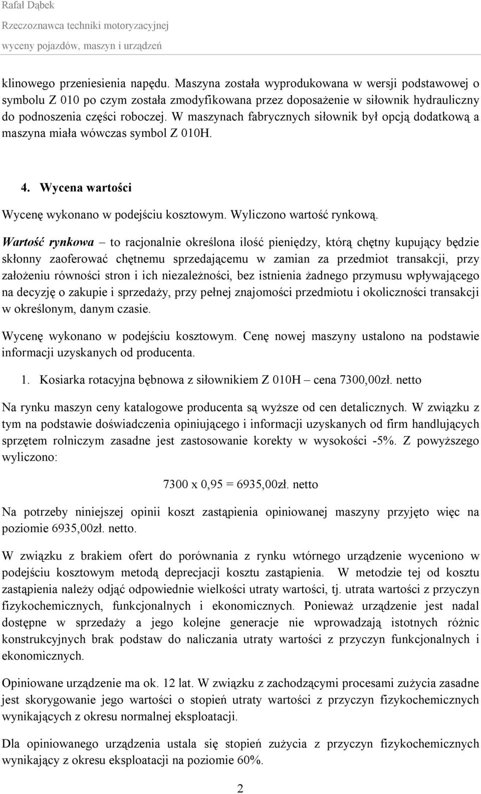 W maszynach fabrycznych siłownik był opcją dodatkową a maszyna miała wówczas symbol Z 010H. 4. Wycena wartości Wycenę wykonano w podejściu kosztowym. Wyliczono wartość rynkową.