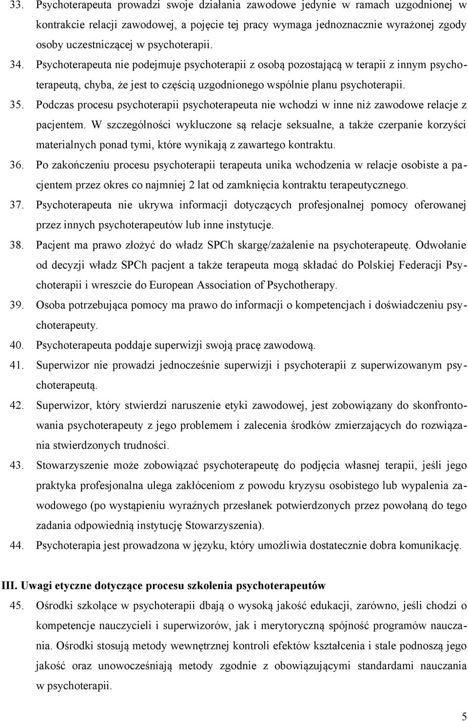 Podczas procesu psychoterapii psychoterapeuta nie wchodzi w inne niż zawodowe relacje z pacjentem.