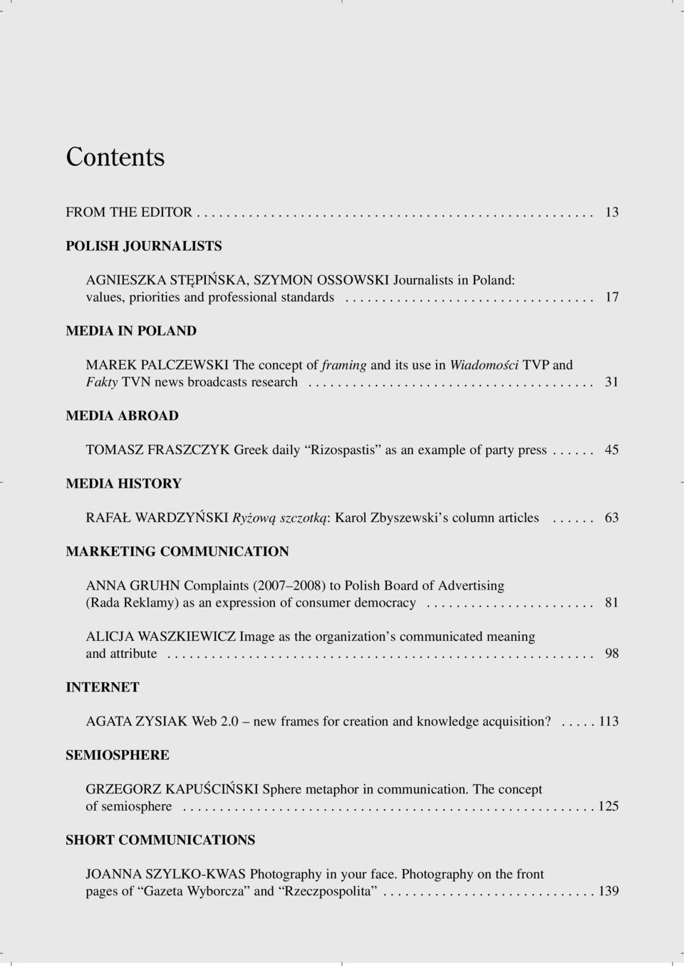 ...................................... 31 MEDIA ABROAD TOMASZ FRASZCZYK Greek daily Rizospastis as an example of party press.