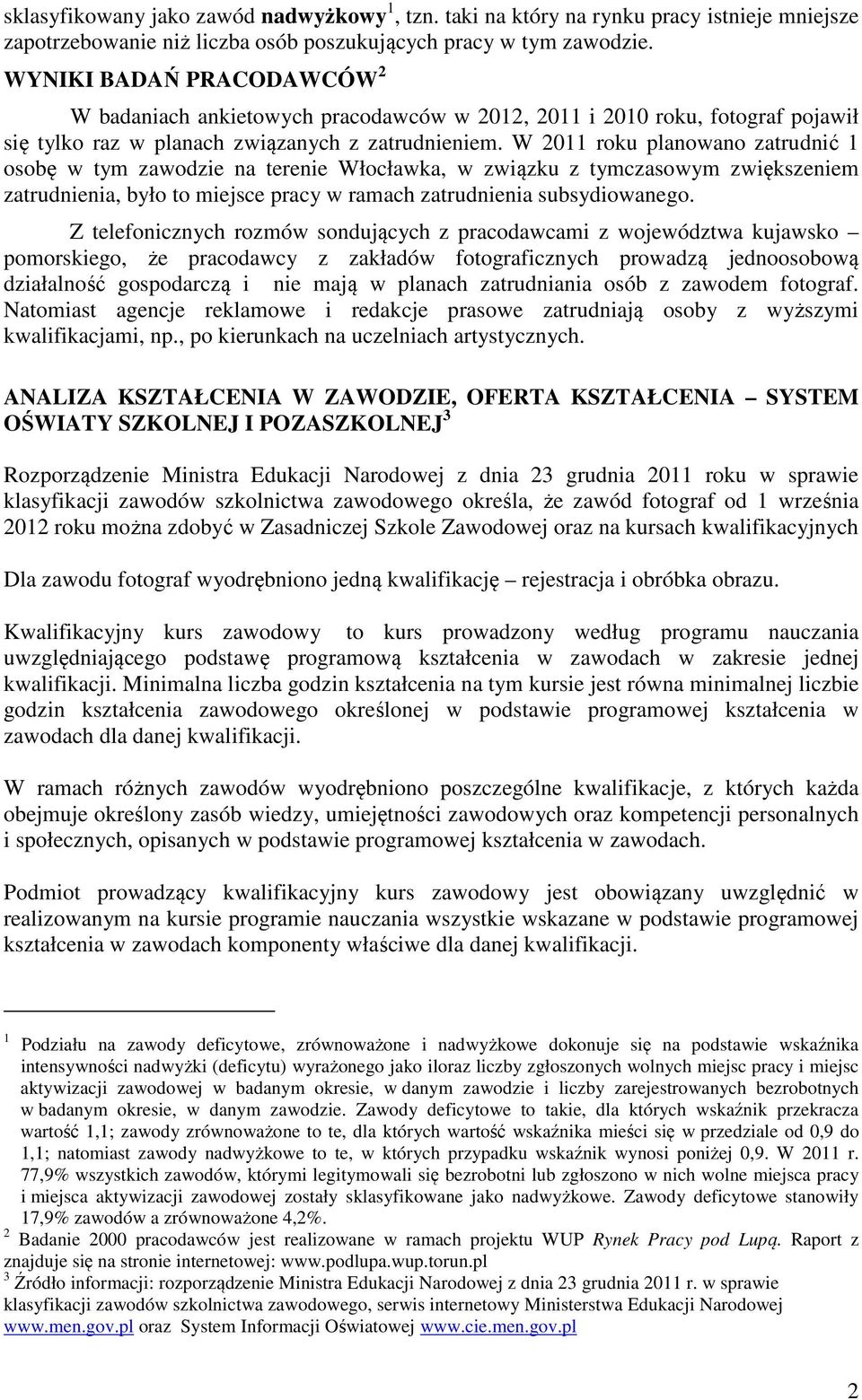 W 2011 roku planowano zatrudnić 1 osobę w tym zawodzie na terenie Włocławka, w związku z tymczasowym zwiększeniem zatrudnienia, było to miejsce pracy w ramach zatrudnienia subsydiowanego.