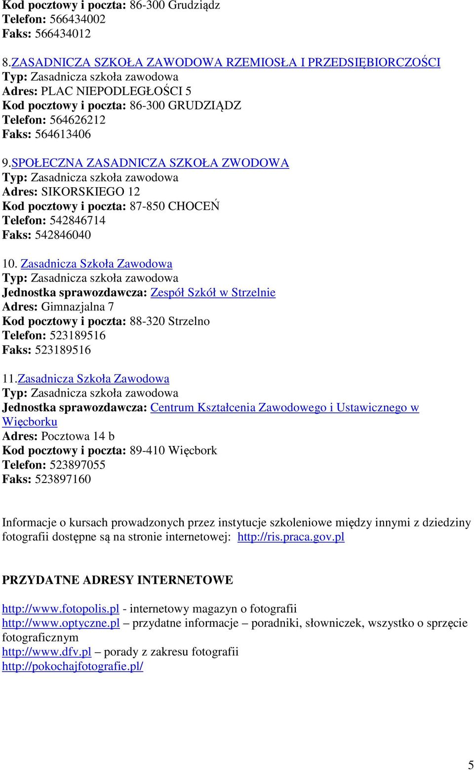 SPOŁECZNA ZASADNICZA SZKOŁA ZWODOWA Adres: SIKORSKIEGO 12 Kod pocztowy i poczta: 87-850 CHOCEŃ Telefon: 542846714 Faks: 542846040 10.