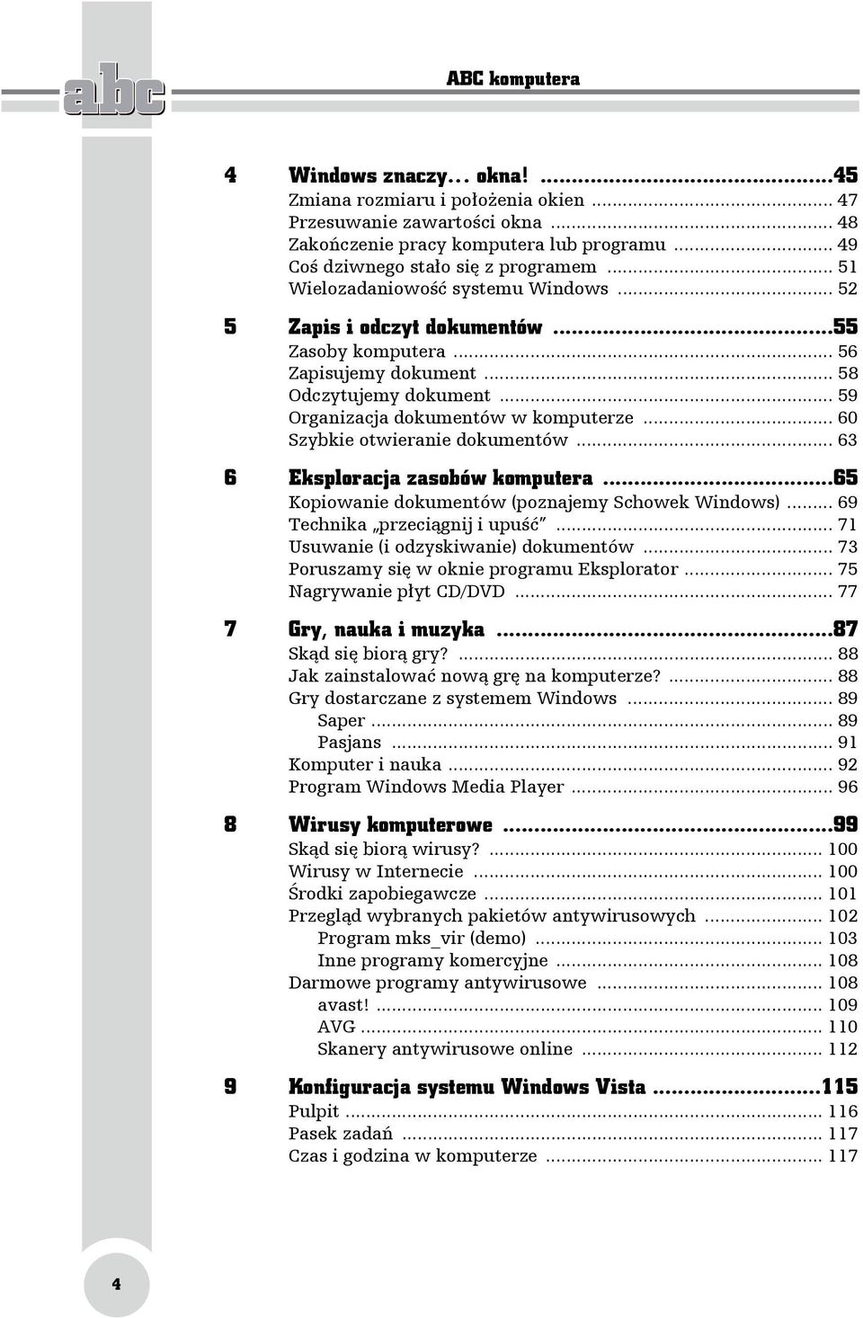 .. 60 Szybkie otwieranie dokumentów... 63 6 Eksploracja zasobów komputera...65 Kopiowanie dokumentów (poznajemy Schowek Windows)... 69 Technika przeciągnij i upuść.