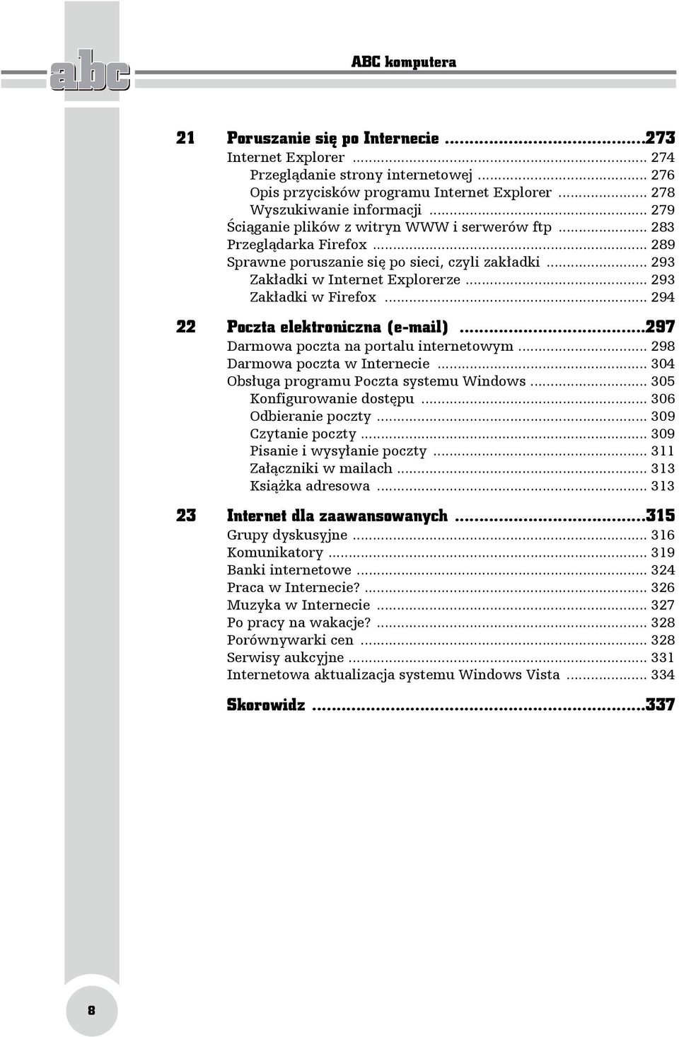 .. 294 22 Poczta elektroniczna (e-mail)...297 Darmowa poczta na portalu internetowym... 298 Darmowa poczta w Internecie... 304 Obsługa programu Poczta systemu Windows... 305 Konfigurowanie dostępu.