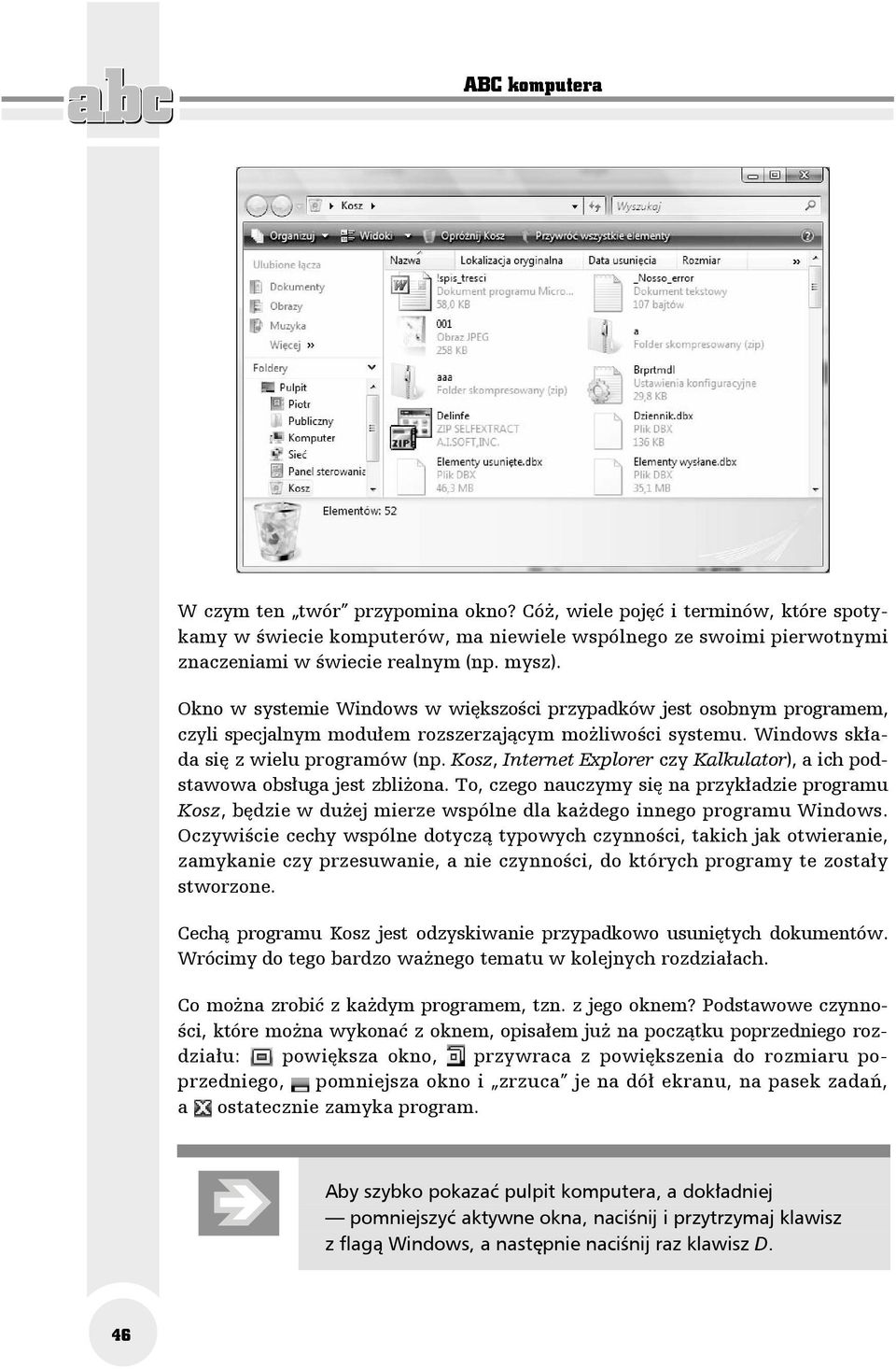 Kosz, Internet Explorer czy Kalkulator), a ich podstawowa obsługa jest zbliżona. To, czego nauczymy się na przykładzie programu Kosz, będzie w dużej mierze wspólne dla każdego innego programu Windows.