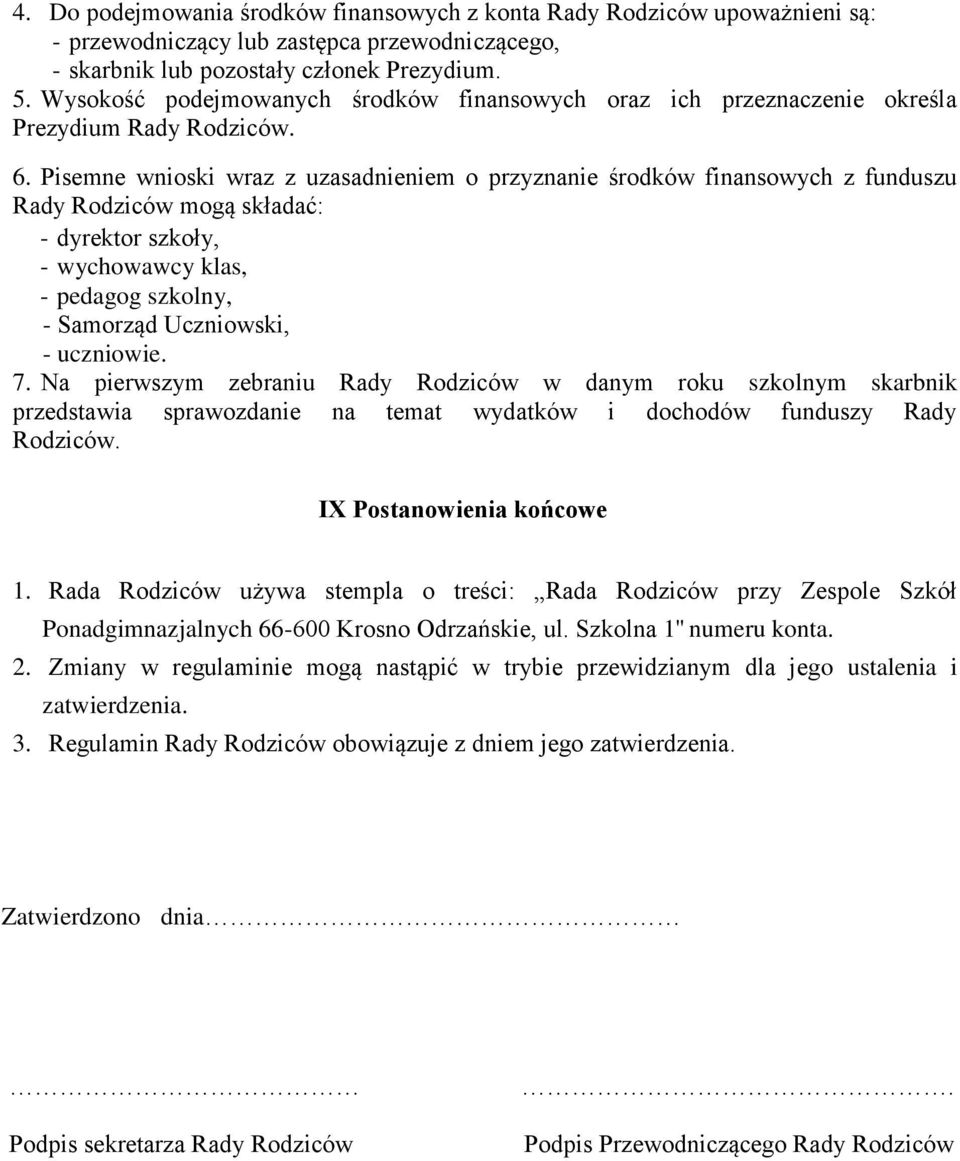 Pisemne wnioski wraz z uzasadnieniem o przyznanie środków finansowych z funduszu Rady Rodziców mogą składać: - dyrektor szkoły, - wychowawcy klas, - pedagog szkolny, - Samorząd Uczniowski, -