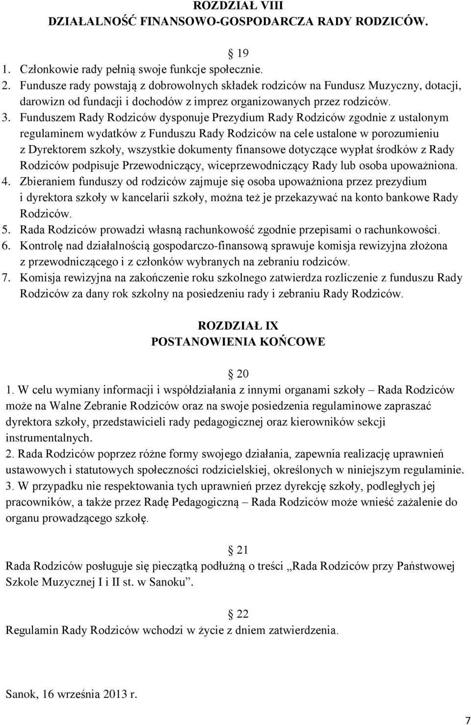 Funduszem Rady Rodziców dysponuje Prezydium Rady Rodziców zgodnie z ustalonym regulaminem wydatków z Funduszu Rady Rodziców na cele ustalone w porozumieniu z Dyrektorem szkoły, wszystkie dokumenty