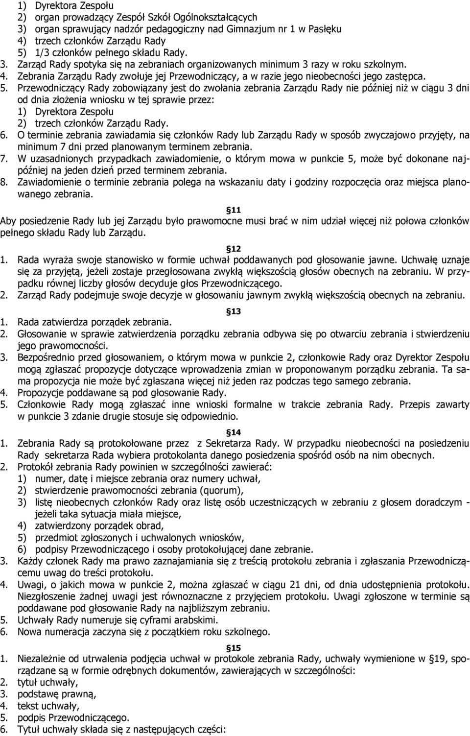 Przewodniczący Rady zobowiązany jest do zwołania zebrania Zarządu Rady nie później niż w ciągu 3 dni od dnia złożenia wniosku w tej sprawie przez: 1) Dyrektora Zespołu 2) trzech członków Zarządu Rady.