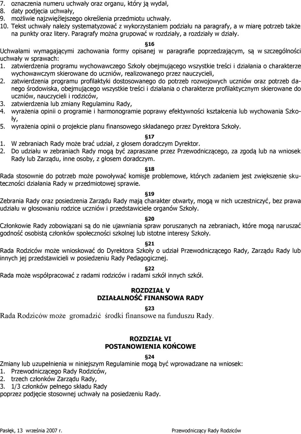 16 Uchwałami wymagającymi zachowania formy opisanej w paragrafie poprzedzającym, są w szczególności uchwały w sprawach: 1.