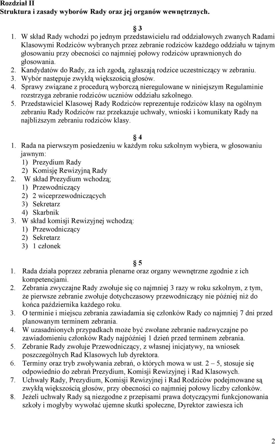 połowy rodziców uprawnionych do głosowania. 2. Kandydatów do Rady, za ich zgodą, zgłaszają rodzice uczestniczący w zebraniu. 3. Wybór następuje zwykłą większością głosów. 4.