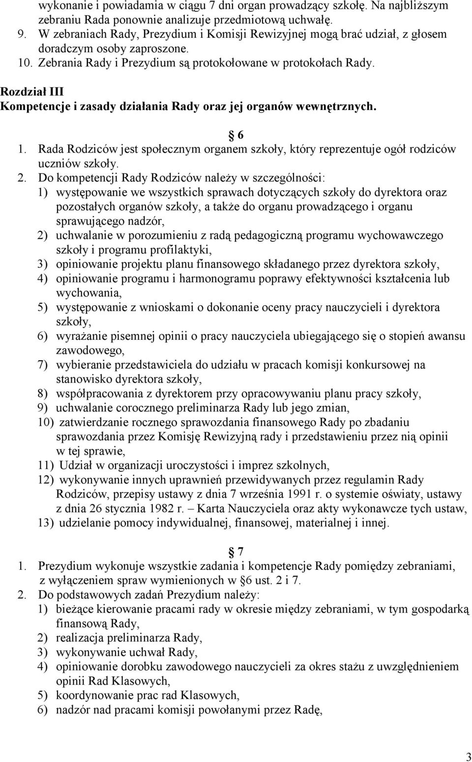 Rozdział III Kompetencje i zasady działania Rady oraz jej organów wewnętrznych. 6 1. Rada Rodziców jest społecznym organem szkoły, który reprezentuje ogół rodziców uczniów szkoły. 2.