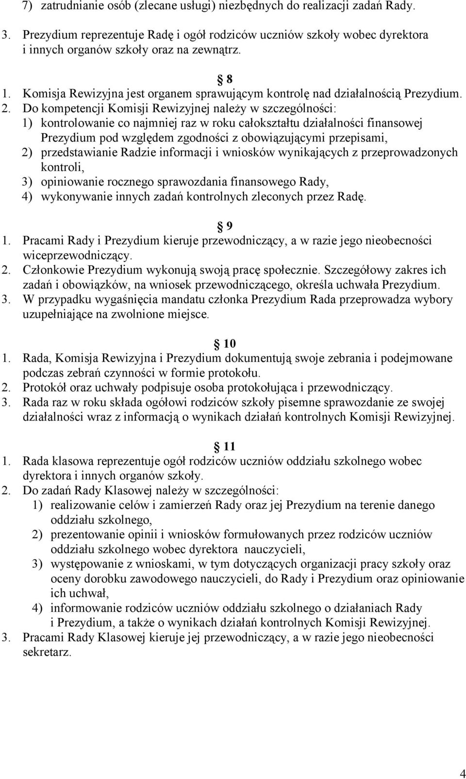 Do kompetencji Komisji Rewizyjnej należy w szczególności: 1) kontrolowanie co najmniej raz w roku całokształtu działalności finansowej Prezydium pod względem zgodności z obowiązującymi przepisami, 2)