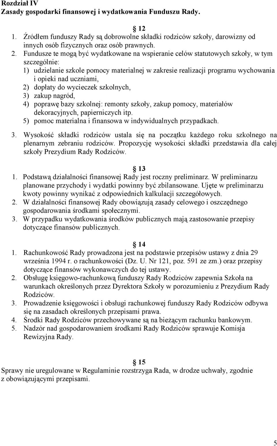 dopłaty do wycieczek szkolnych, 3) zakup nagród, 4) poprawę bazy szkolnej: remonty szkoły, zakup pomocy, materiałów dekoracyjnych, papierniczych itp.