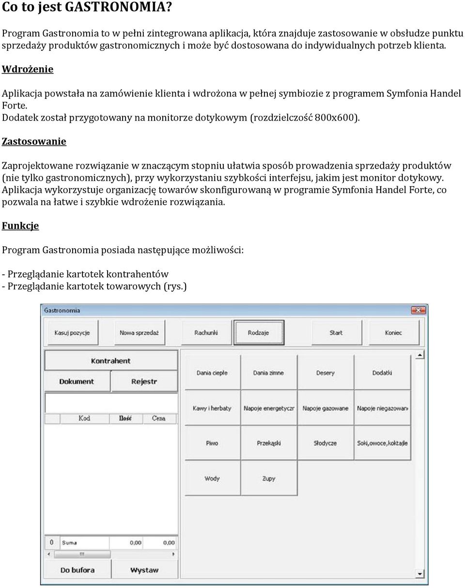 Wdrożenie Aplikacja powstała na zamówienie klienta i wdrożona w pełnej symbiozie z programem Symfonia Handel Forte. Dodatek został przygotowany na monitorze dotykowym (rozdzielczość 800x600).