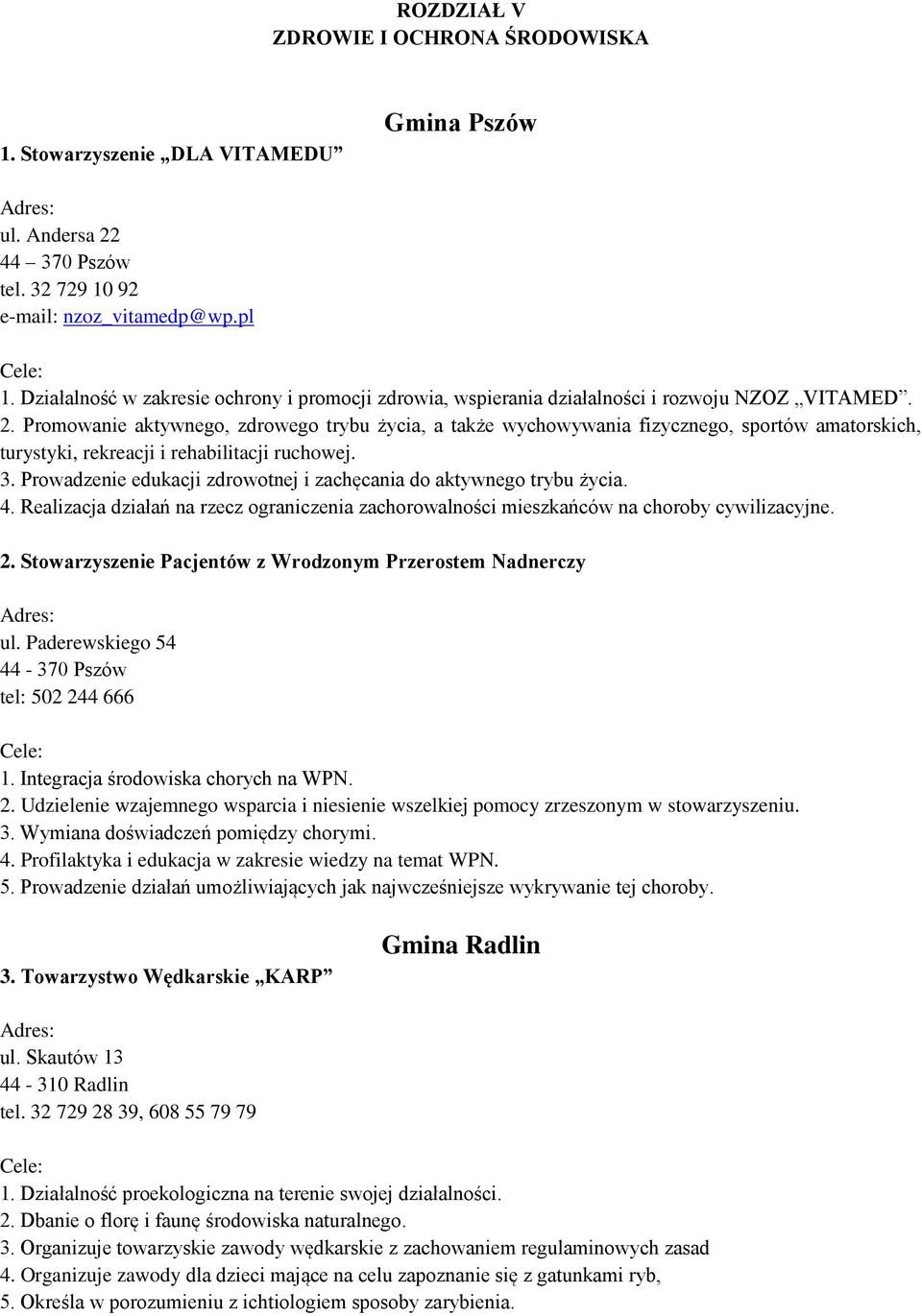 Promowanie aktywnego, zdrowego trybu życia, a także wychowywania fizycznego, sportów amatorskich, turystyki, rekreacji i rehabilitacji ruchowej. 3.