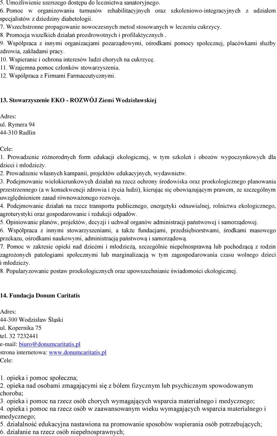 Współpraca z innymi organizacjami pozarządowymi, ośrodkami pomocy społecznej, placówkami służby zdrowia, zakładami pracy. 10. Wspieranie i ochrona interesów ludzi chorych na cukrzycę. 11.