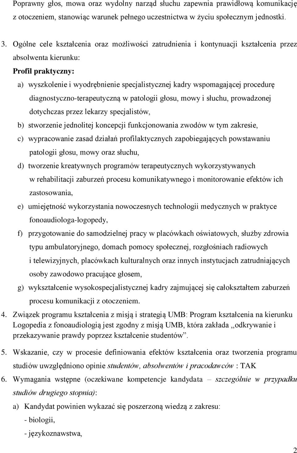 procedurę diagnostyczno-terapeutyczną w patologii głosu, mowy i słuchu, prowadzonej dotychczas przez lekarzy specjalistów, b) stworzenie jednolitej koncepcji funkcjonowania zwodów w tym zakresie, c)