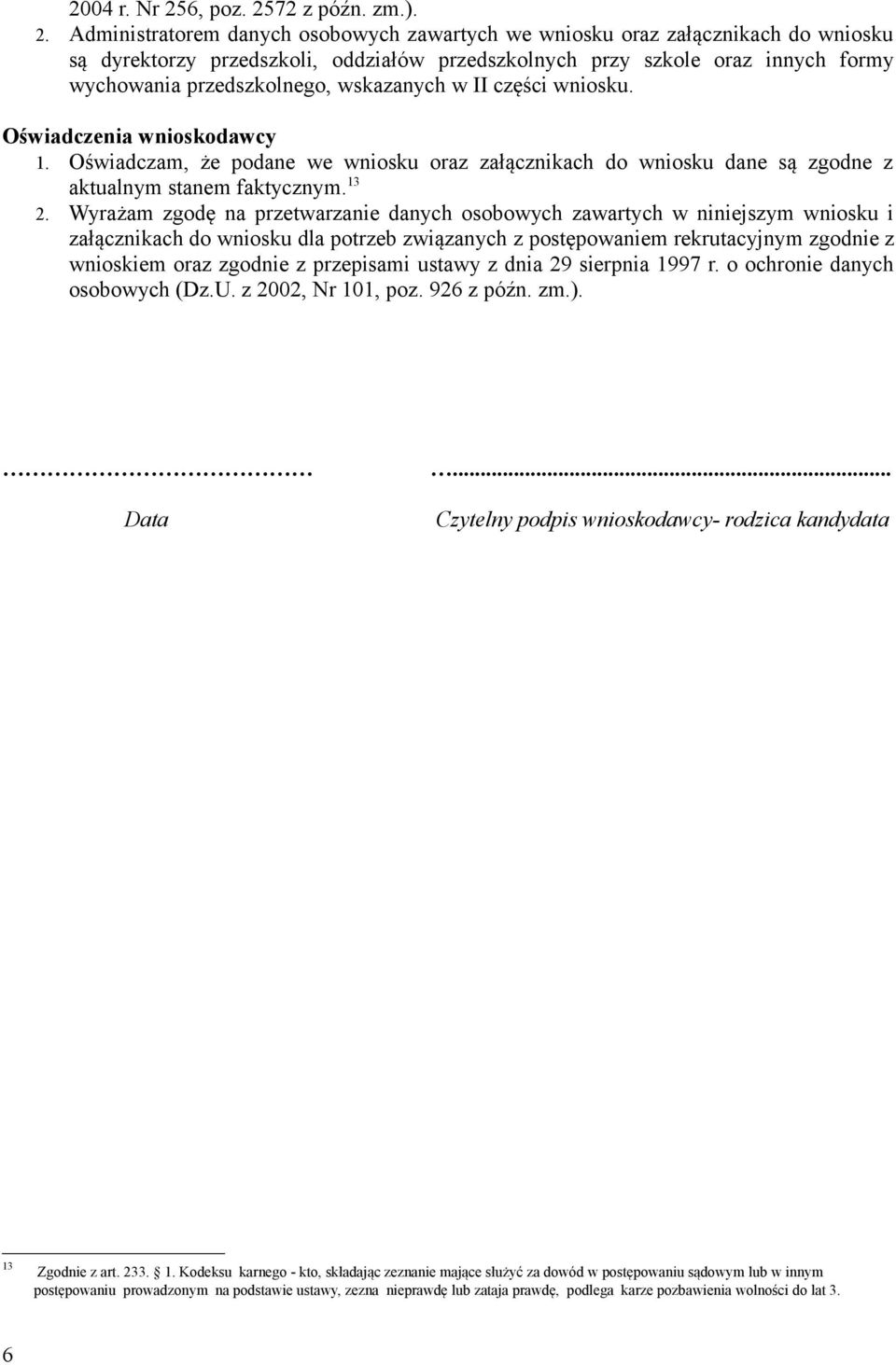 wskazanych w II części wniosku. Oświadczenia wnioskodawcy. Oświadczam, że podane we wniosku oraz załącznikach do wniosku dane są zgodne z aktualnym stanem faktycznym.