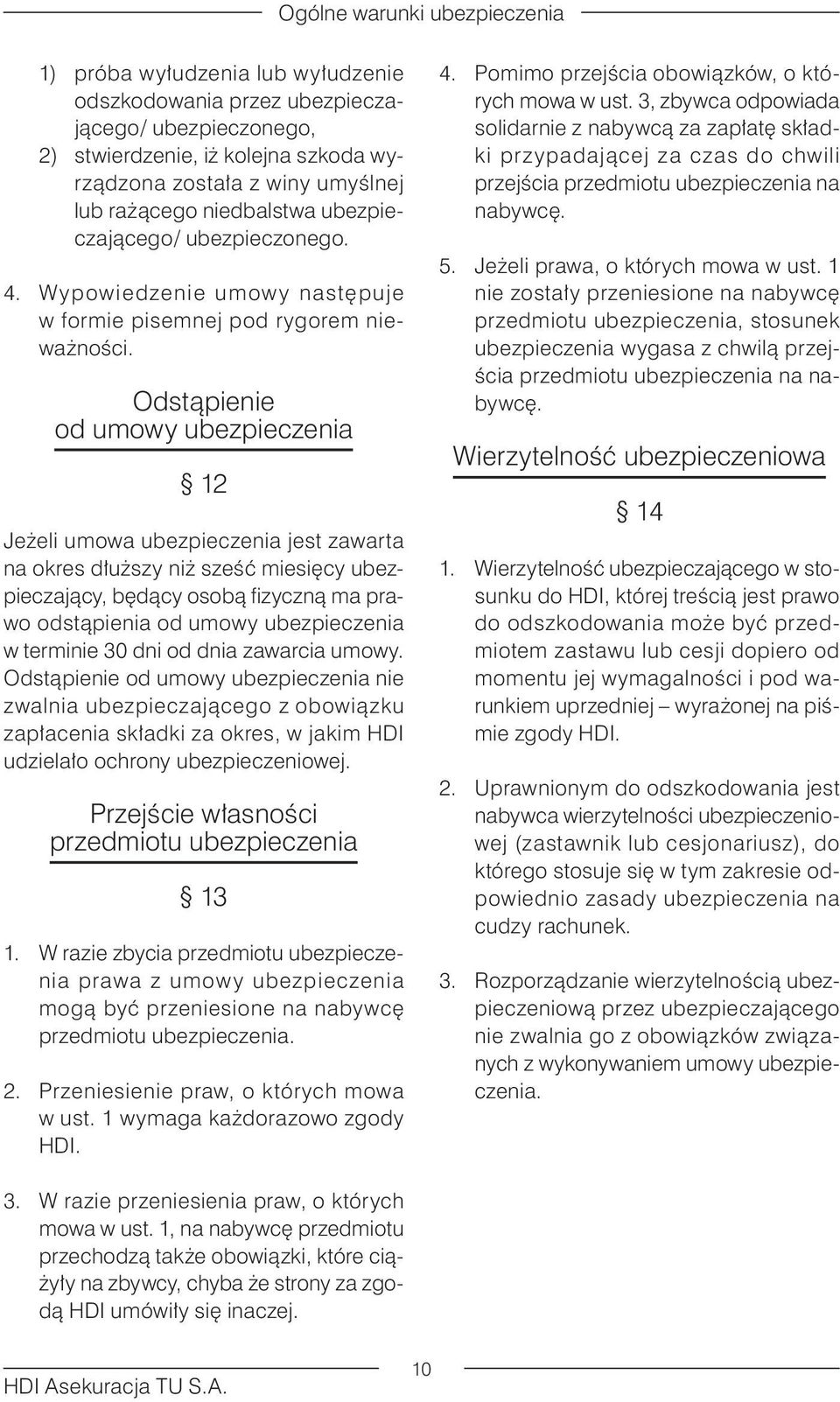 Odstąpienie od umowy ubezpieczenia 12 Jeżeli umowa ubezpieczenia jest zawarta na okres dłuższy niż sześć miesięcy ubezpieczający, będący osobą fizyczną ma prawo odstąpienia od umowy ubezpieczenia w