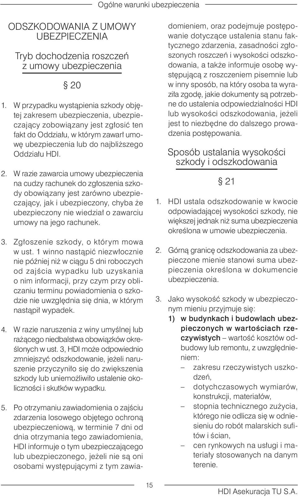 W razie zawarcia umowy ubezpieczenia na cudzy rachunek do zgłoszenia szkody obowiązany jest zarówno ubezpieczający, jak i ubezpieczony, chyba że ubezpieczony nie wiedział o zawarciu umowy na jego