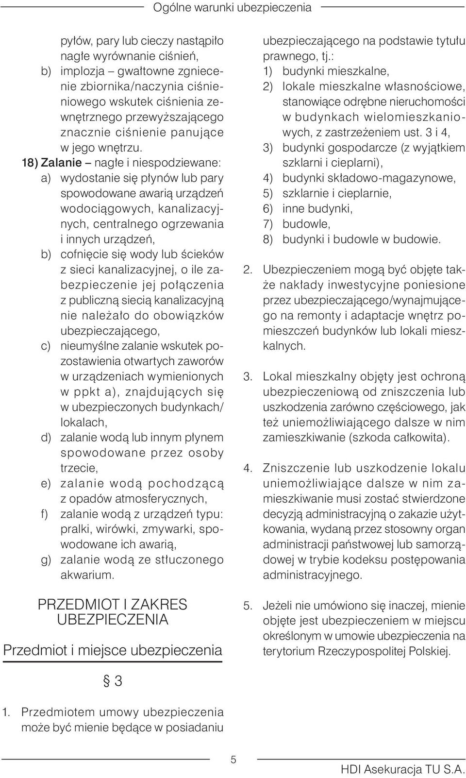 18) Zalanie nagłe i niespodziewane: a) wydostanie się płynów lub pary spowodowane awarią urządzeń wodociągowych, kanalizacyjnych, centralnego ogrzewania i innych urządzeń, b) cofnięcie się wody lub