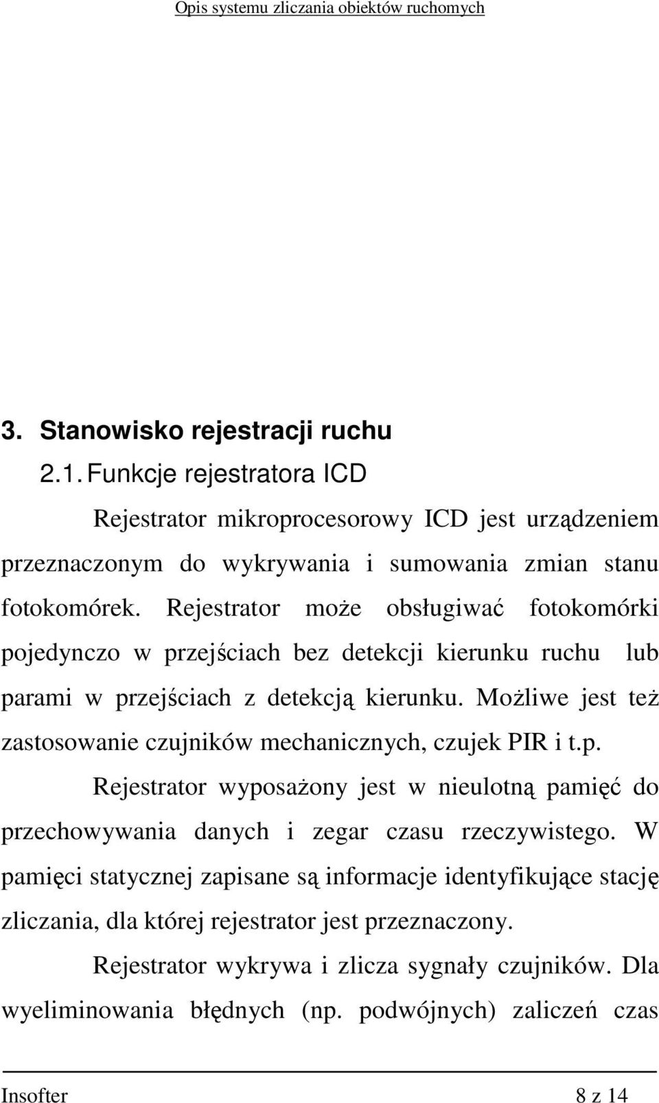 MoŜliwe jest teŝ zastosowanie czujników mechanicznych, czujek PIR i t.p. Rejestrator wyposaŝony jest w nieulotną pamięć do przechowywania danych i zegar czasu rzeczywistego.