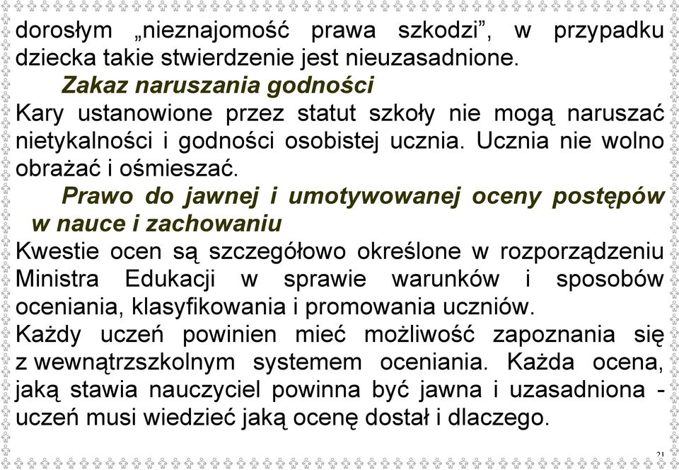 Prawo do jawnej i umotywowanej oceny postępów w nauce i zachowaniu Kwestie ocen są szczegółowo określone w rozporządzeniu Ministra Edukacji w sprawie warunków i sposobów