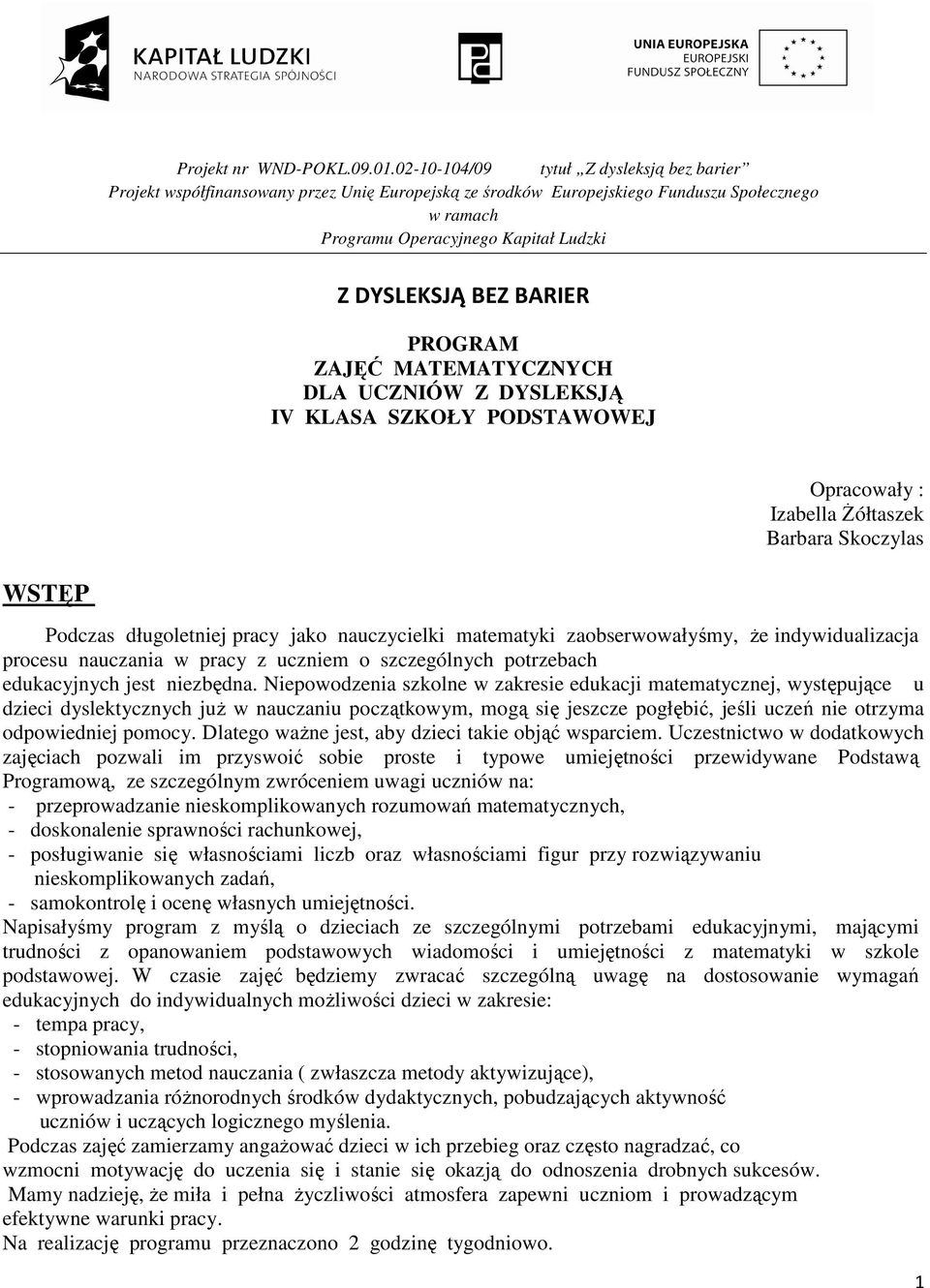 Niepowodzenia szkolne w zakresie edukacji matematycznej, występujące u dzieci dyslektycznych juŝ w nauczaniu początkowym, mogą się jeszcze pogłębić, jeśli uczeń nie otrzyma odpowiedniej pomocy.