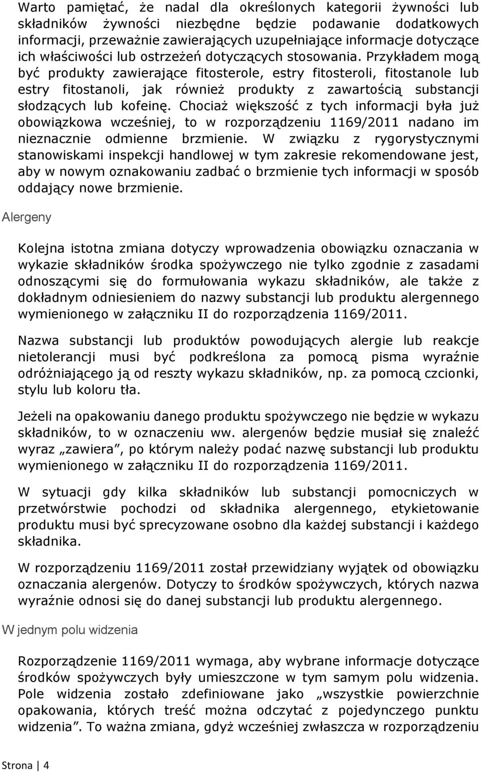 Przykładem mogą być produkty zawierające fitosterole, estry fitosteroli, fitostanole lub estry fitostanoli, jak również produkty z zawartością substancji słodzących lub kofeinę.