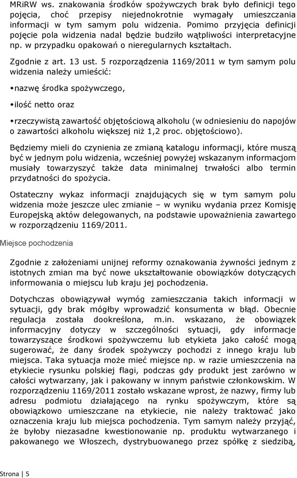 5 rozporządzenia 1169/2011 w tym samym polu widzenia należy umieścić: nazwę środka spożywczego, ilość netto oraz rzeczywistą zawartość objętościową alkoholu (w odniesieniu do napojów o zawartości