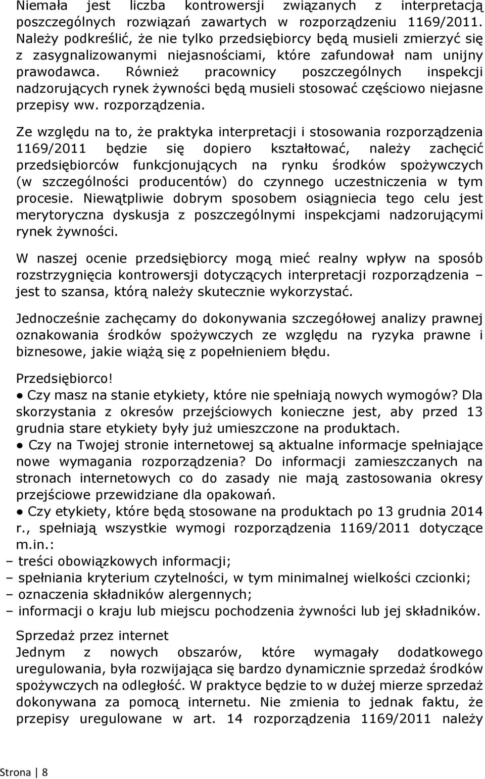 Również pracownicy poszczególnych inspekcji nadzorujących rynek żywności będą musieli stosować częściowo niejasne przepisy ww. rozporządzenia.
