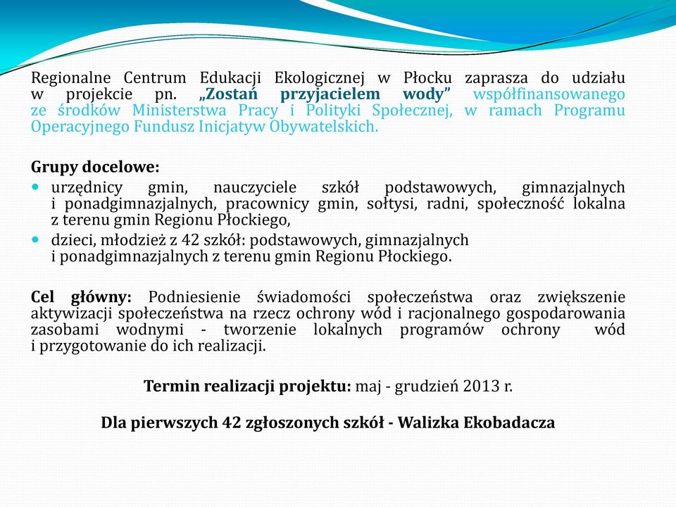 Grupy docelowe: urzędnicy gmin, nauczyciele szkół podstawowych, gimnazjalnych i ponadgimnazjalnych, pracownicy gmin, sołtysi, radni, społeczność lokalna z terenu gmin Regionu Płockiego, dzieci,