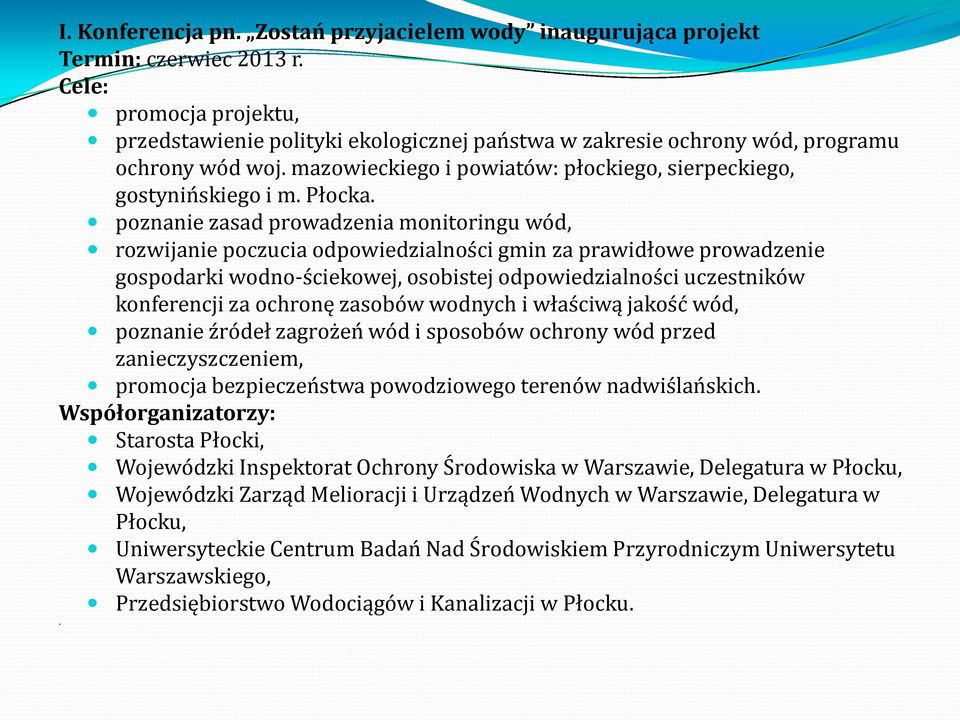 poznanie zasad prowadzenia monitoringu wód, rozwijanie poczucia odpowiedzialności gmin za prawidłowe prowadzenie gospodarki wodno-ściekowej, osobistej odpowiedzialności uczestników konferencji za