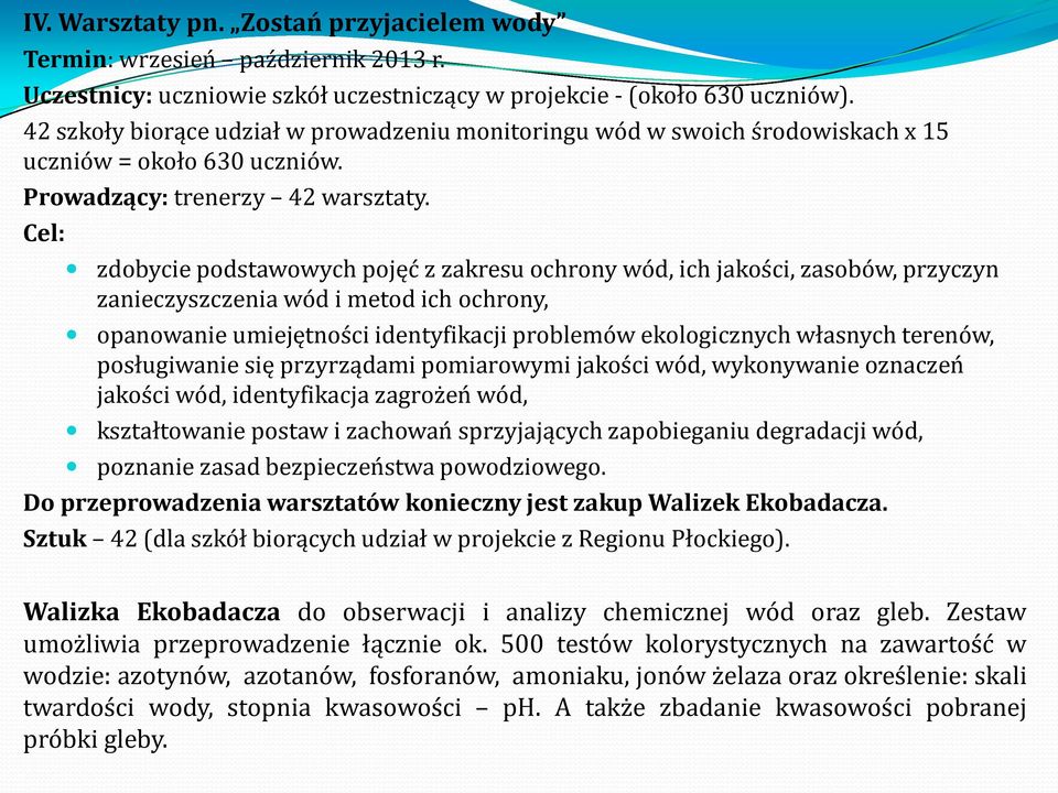 Cel: zdobycie podstawowych pojęć z zakresu ochrony wód, ich jakości, zasobów, przyczyn zanieczyszczenia wód i metod ich ochrony, opanowanie umiejętności identyfikacji problemów ekologicznych własnych