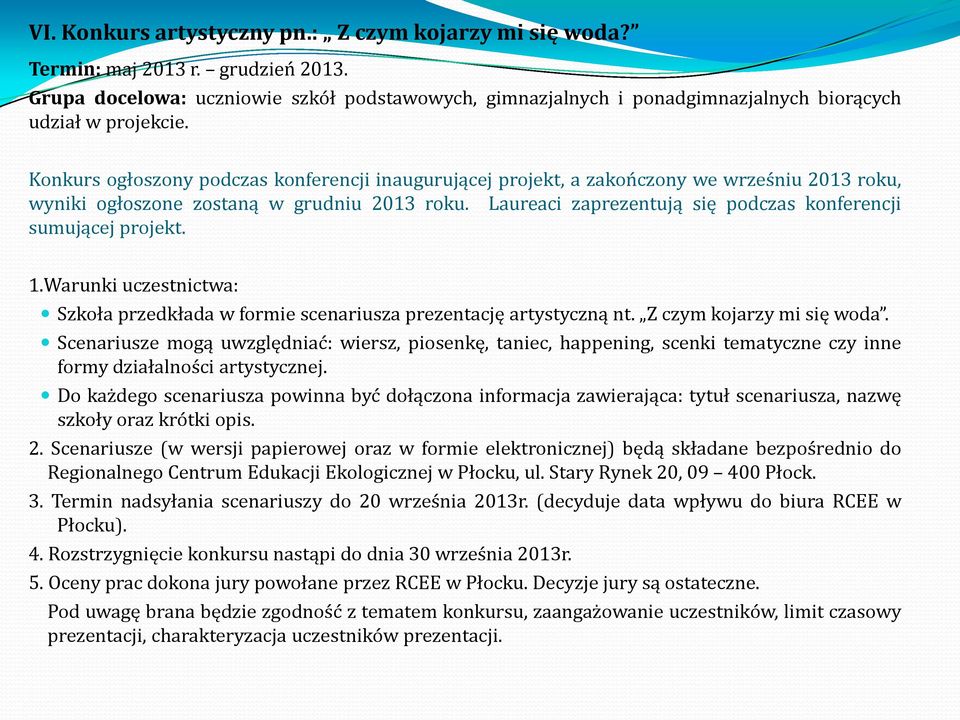 Konkurs ogłoszony podczas konferencji inaugurującej projekt, a zakończony we wrześniu 2013 roku, wyniki ogłoszone zostaną w grudniu 2013 roku.