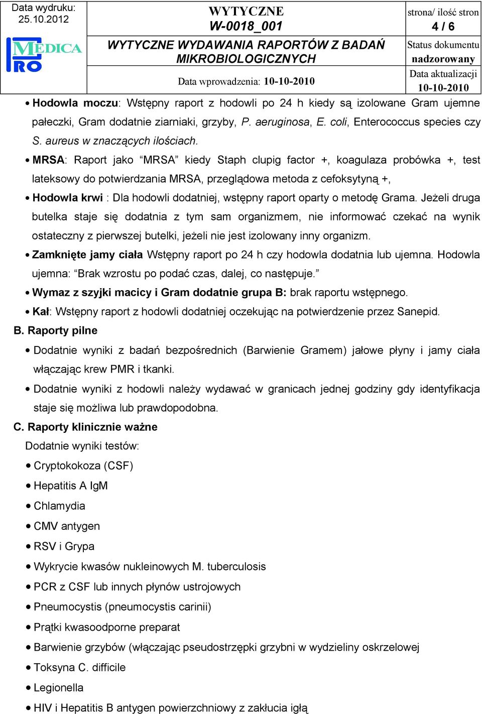 MRSA: Raport jako MRSA kiedy Staph clupig factor +, koagulaza probówka +, test lateksowy do potwierdzania MRSA, przeglądowa metoda z cefoksytyną +, Hodowla krwi : Dla hodowli dodatniej, wstępny